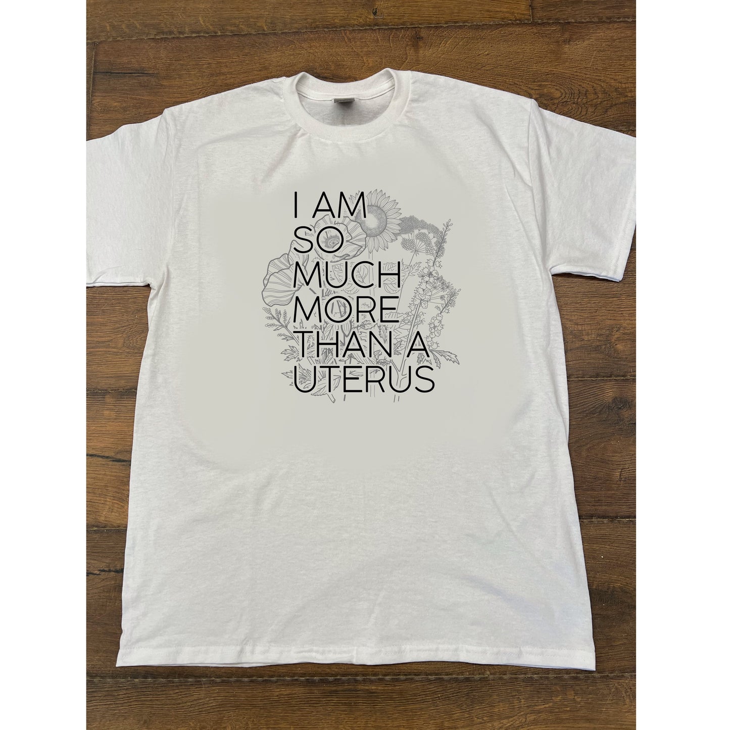 I am So Much More Than A Uterus FLORAL T Shirt