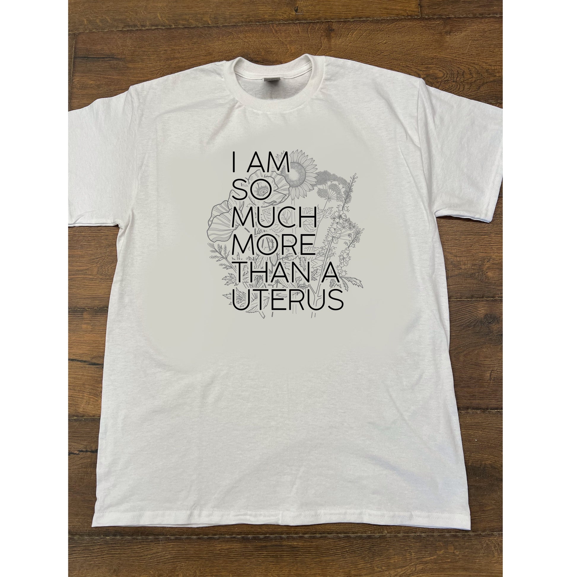 I am So Much More Than A Uterus FLORAL T Shirt