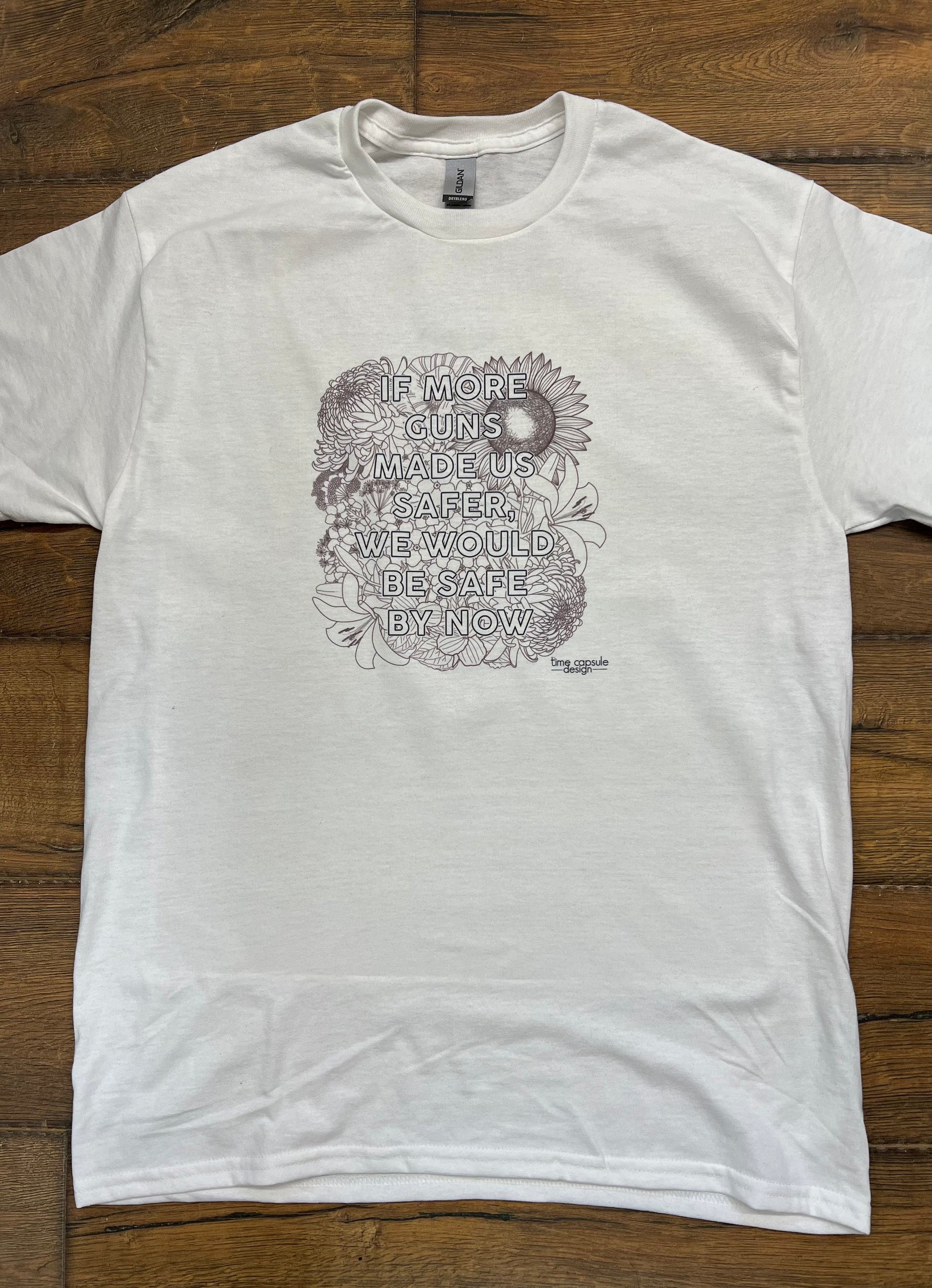 If More Guns Made us Safer, We Would be Safe by Now T Shirt