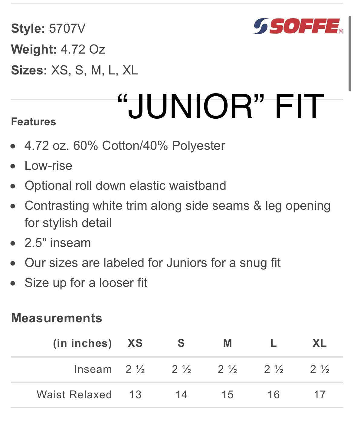 4.72 oz. 60% Cotton/40% Polyester
Low-rise
2.5" inseam
Our sizes are labeled for Juniors for a snug fit
Size up for a looser fit
Measurements
(in inches)	XS	S	M	L	XL
Inseam	2 ½	2 ½	2 ½	2 ½	2 ½
Waist Relaxed	13	14	15	16	17