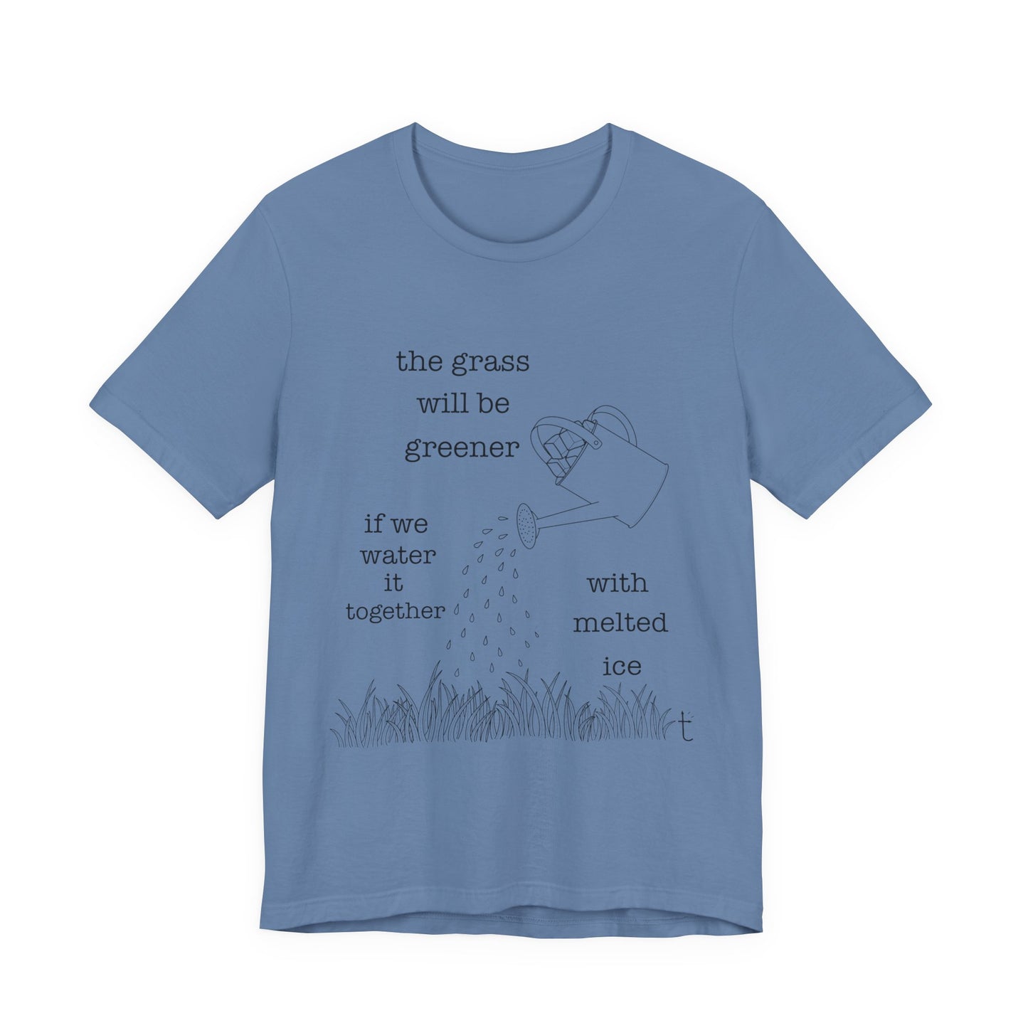 The Grass Will Be Greener Inspirational Shirt, Melt Ice, Gift for Friends, Motivational T-Shirt, Summer Casual Wear, Eco-Friendly
