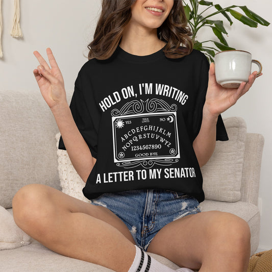 Hold On I'm Writing A Letter To My Senator T-Shirt Ouija Board Political Protest Tee