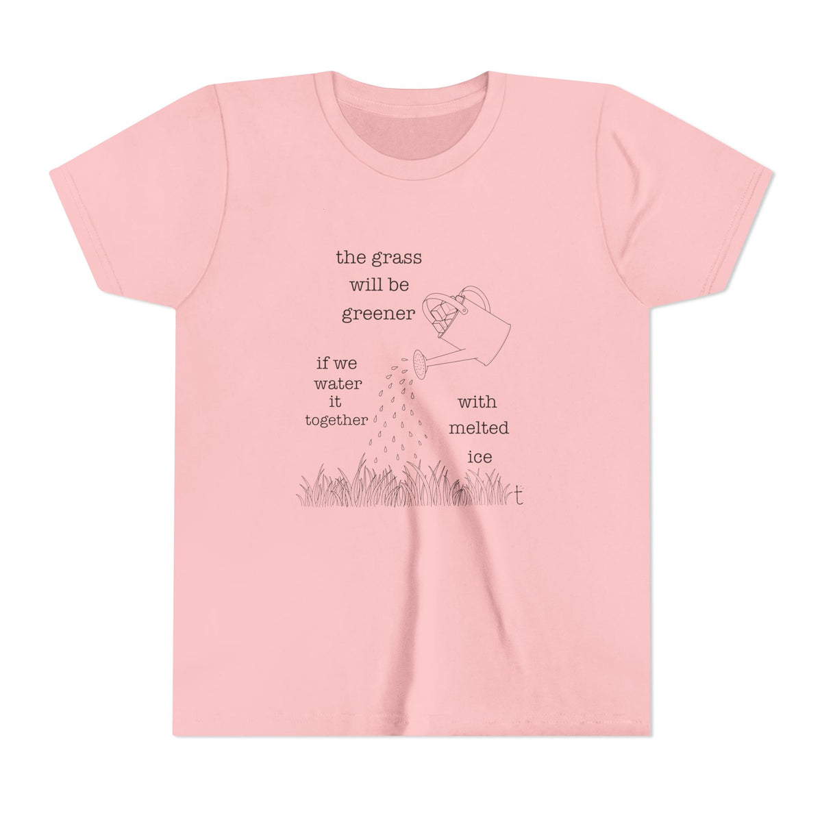Youth The Grass Will Be Greener if we Water with Melted Ice Shirt