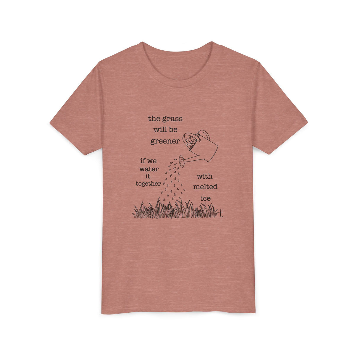 Youth The Grass Will Be Greener if we Water with Melted Ice Shirt