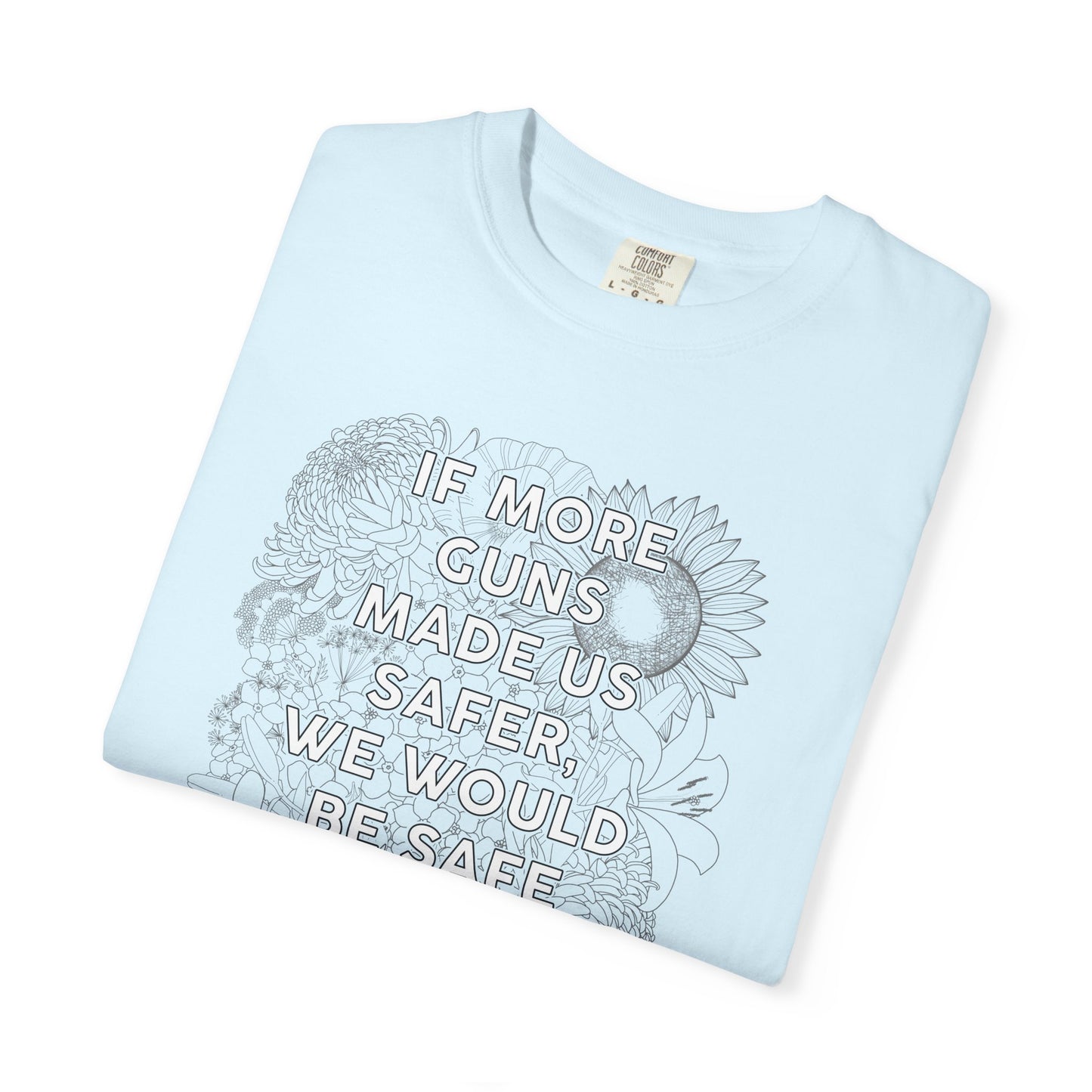 Graphic T-Shirt  "If More Guns Made Us Safer, We Would Be Safe By Now" Statement Tee