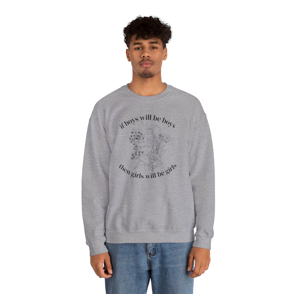 Crewneck Sweatshirt  "If Boys Will Be Boys Then Girls Will Be Girls" Floral Graphic