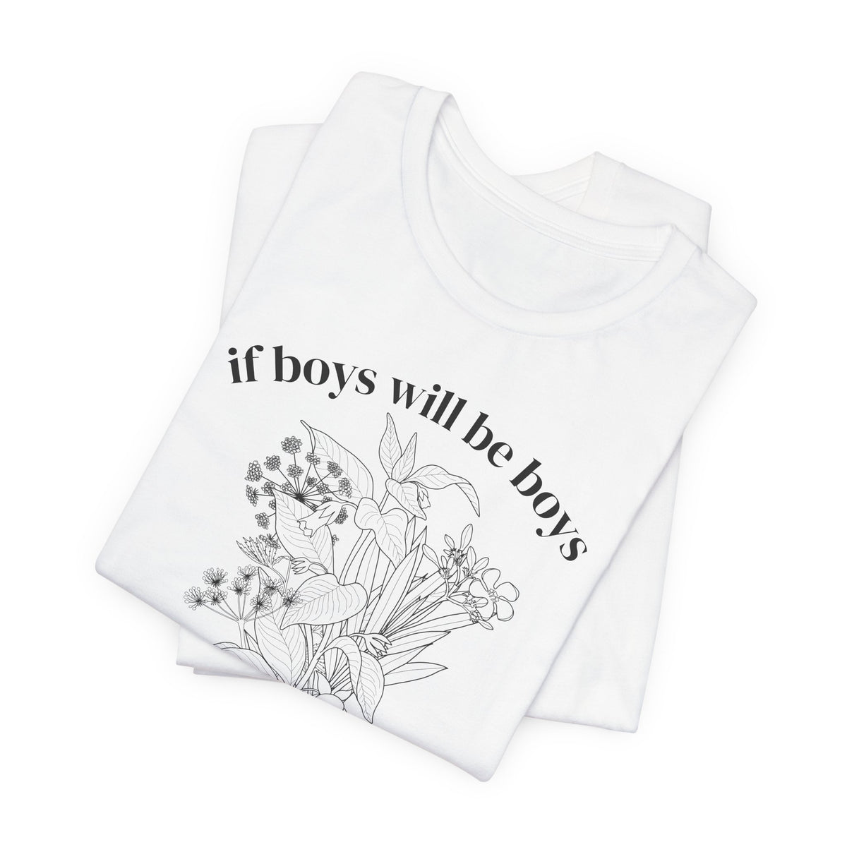 If Boys Will Be Boys Floral Tee Feminine Quote Graphic T-Shirt