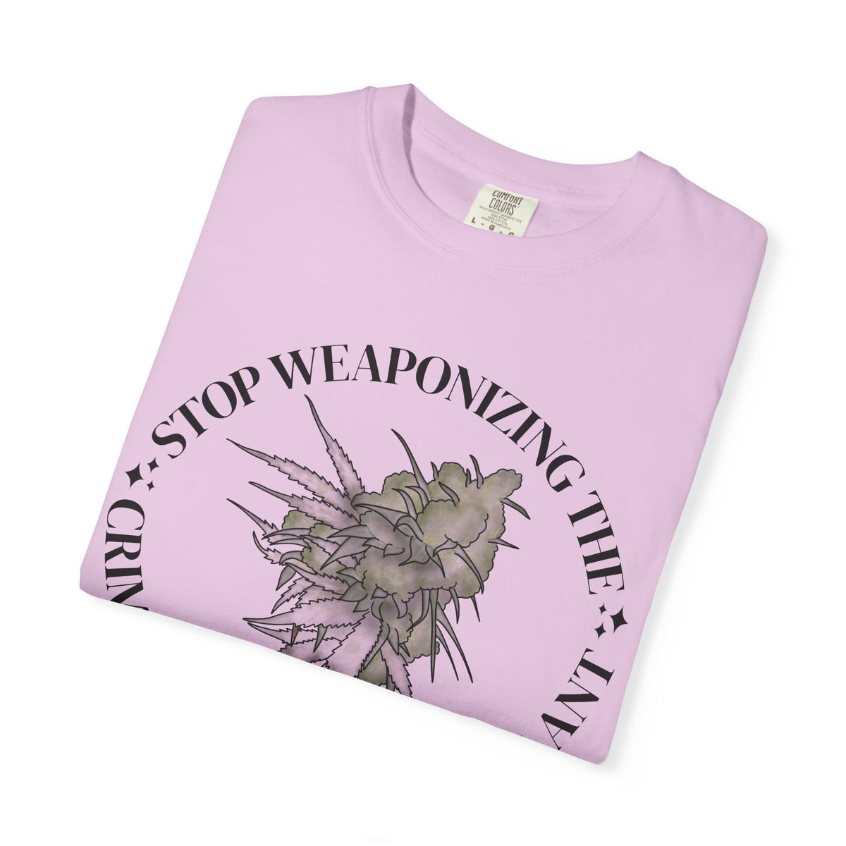 Stop Weaponizing the Criminalization of a plant Floral Graphic Tee