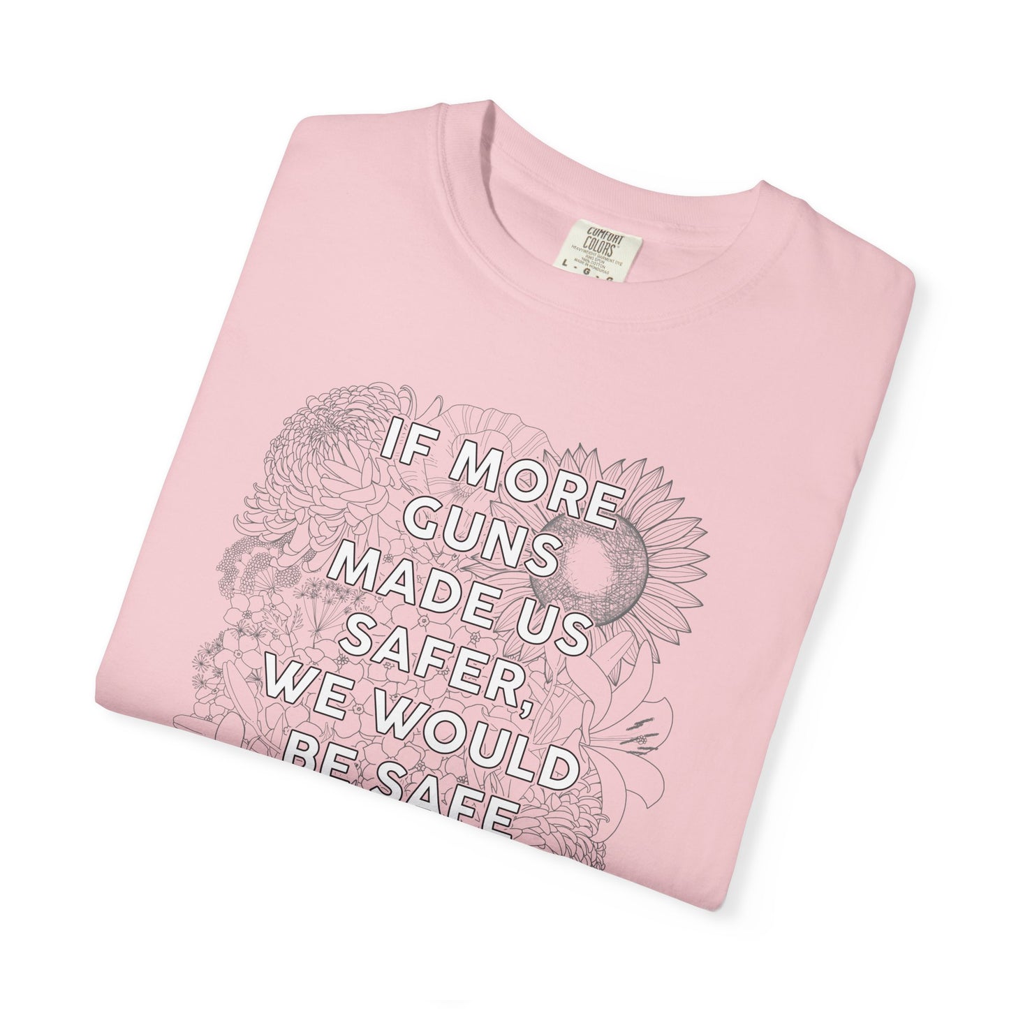 Graphic T-Shirt  "If More Guns Made Us Safer, We Would Be Safe By Now" Statement Tee
