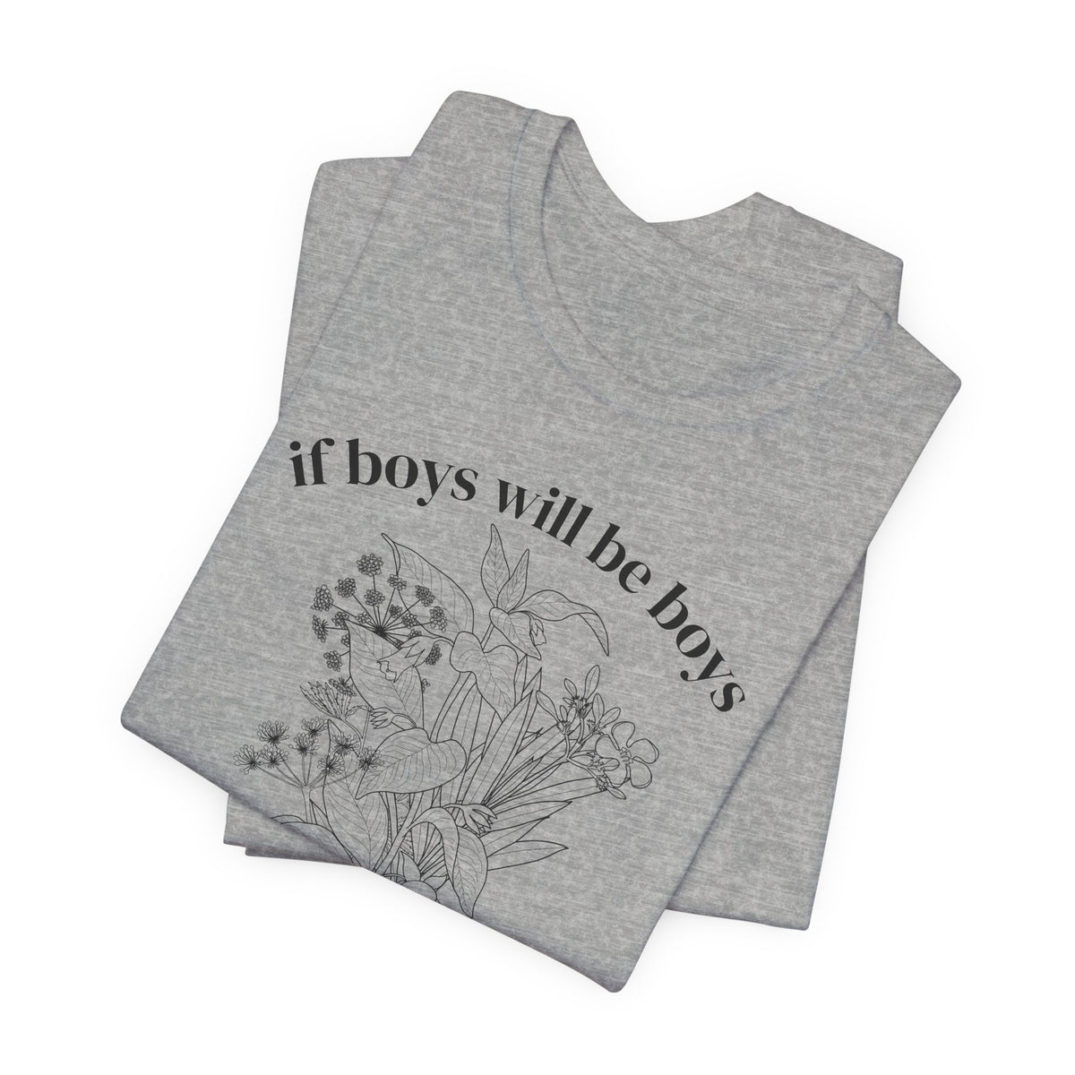 If Boys Will Be Boys Floral Tee Feminine Quote Graphic T-Shirt