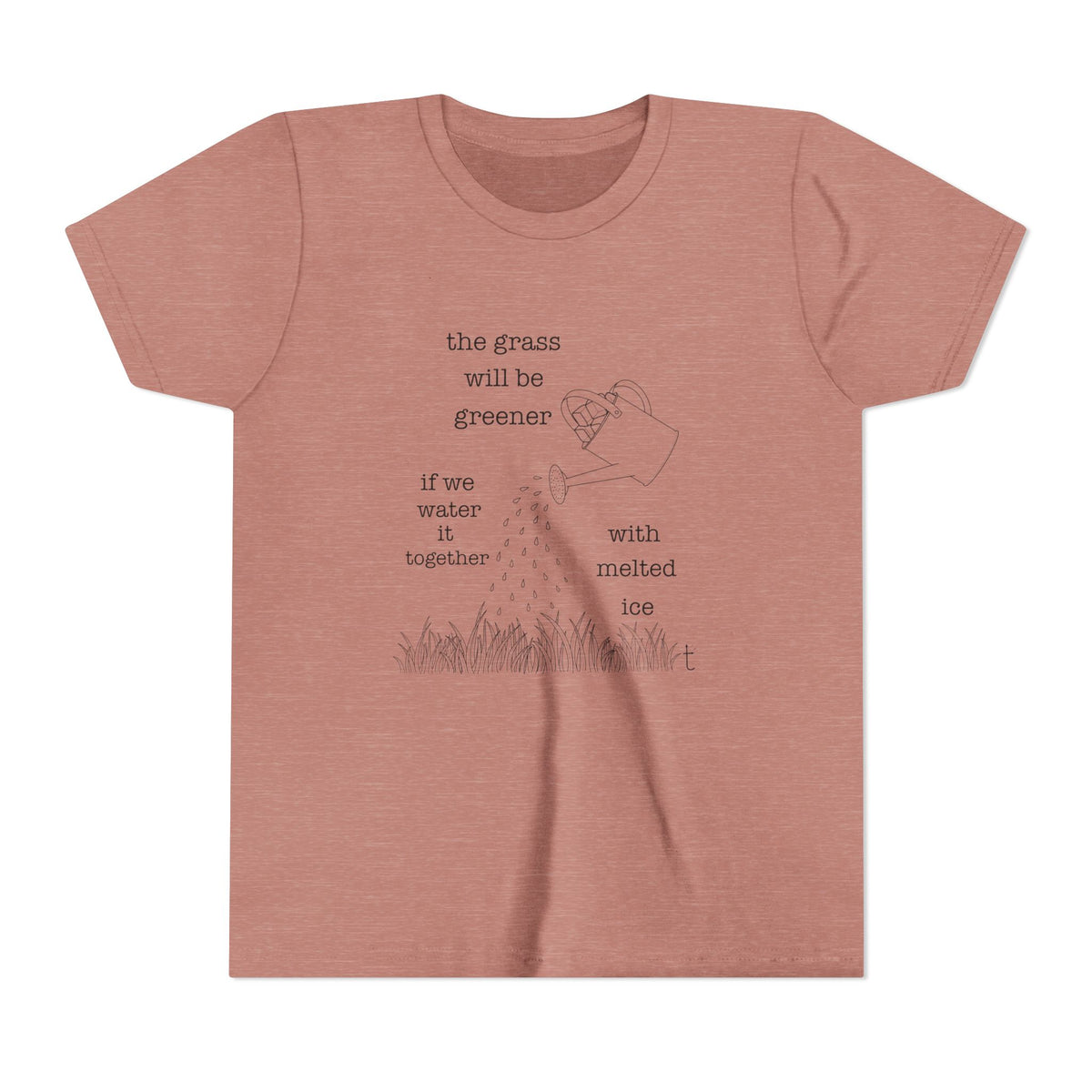 Youth The Grass Will Be Greener if we Water with Melted Ice Shirt