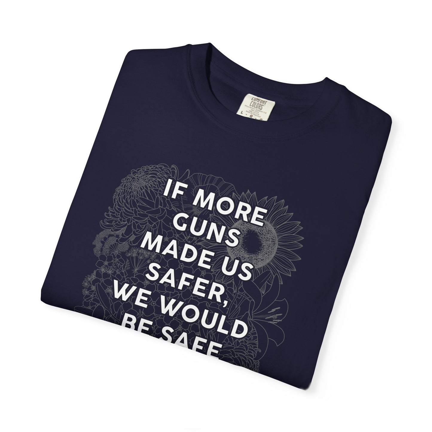 Graphic T-Shirt  "If More Guns Made Us Safer, We Would Be Safe By Now" Statement Tee