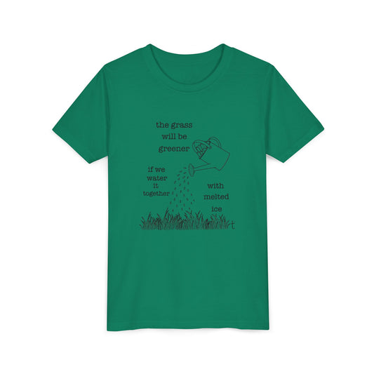 Youth The Grass Will Be Greener if we Water with Melted Ice Shirt