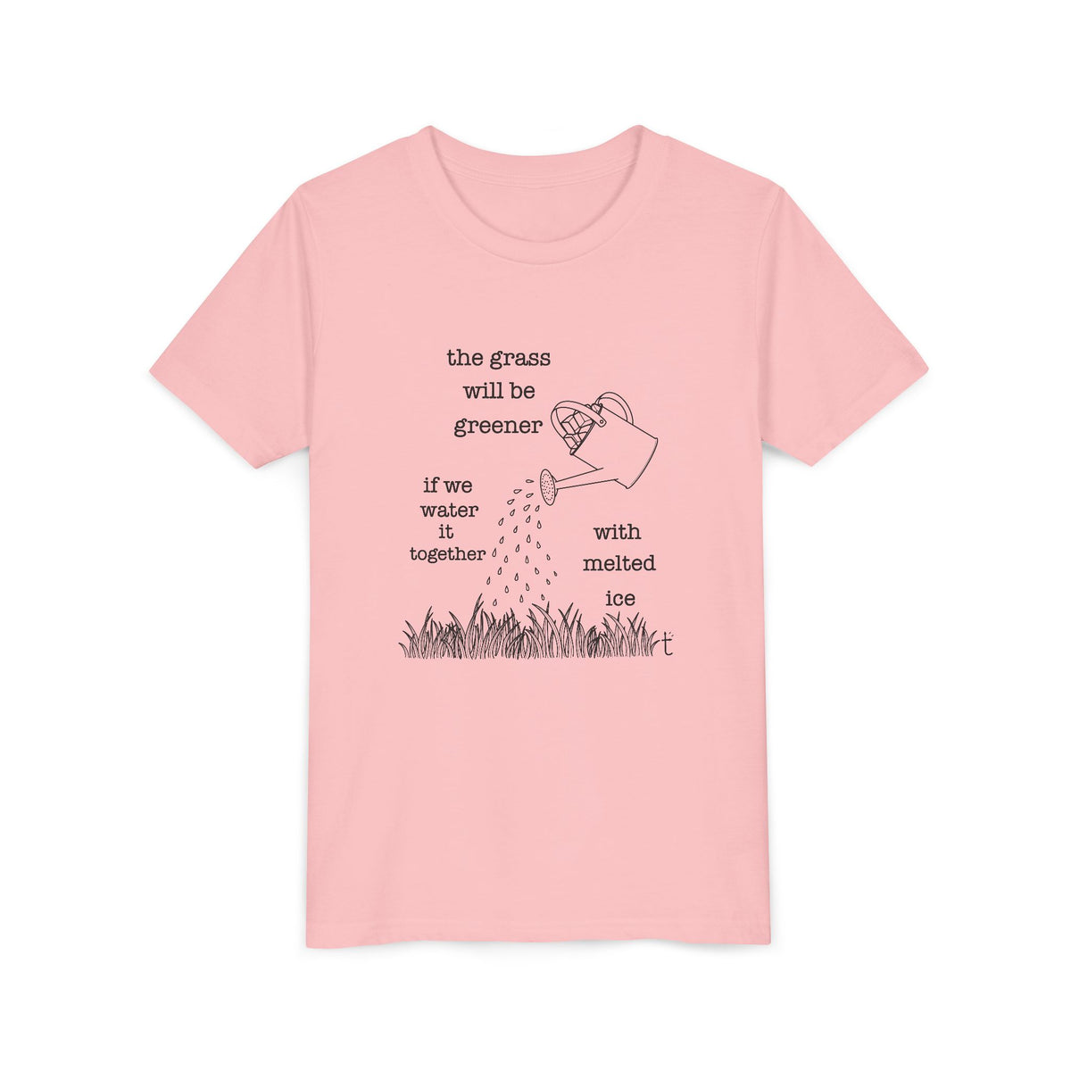 Youth The Grass Will Be Greener if we Water with Melted Ice Shirt