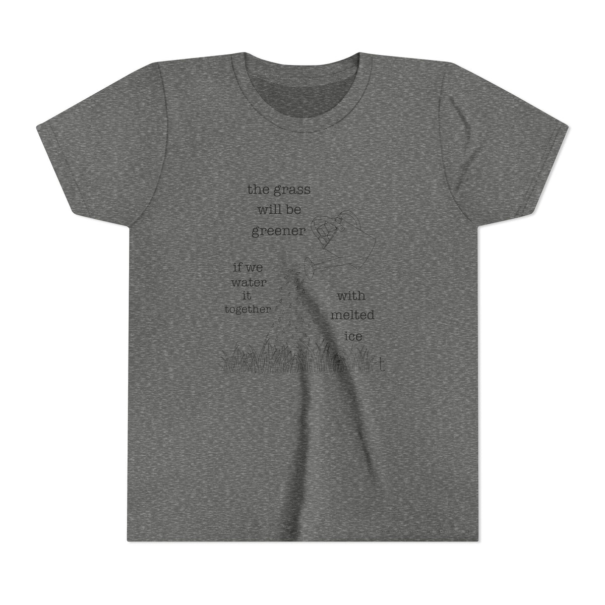 Youth The Grass Will Be Greener if we Water with Melted Ice Shirt