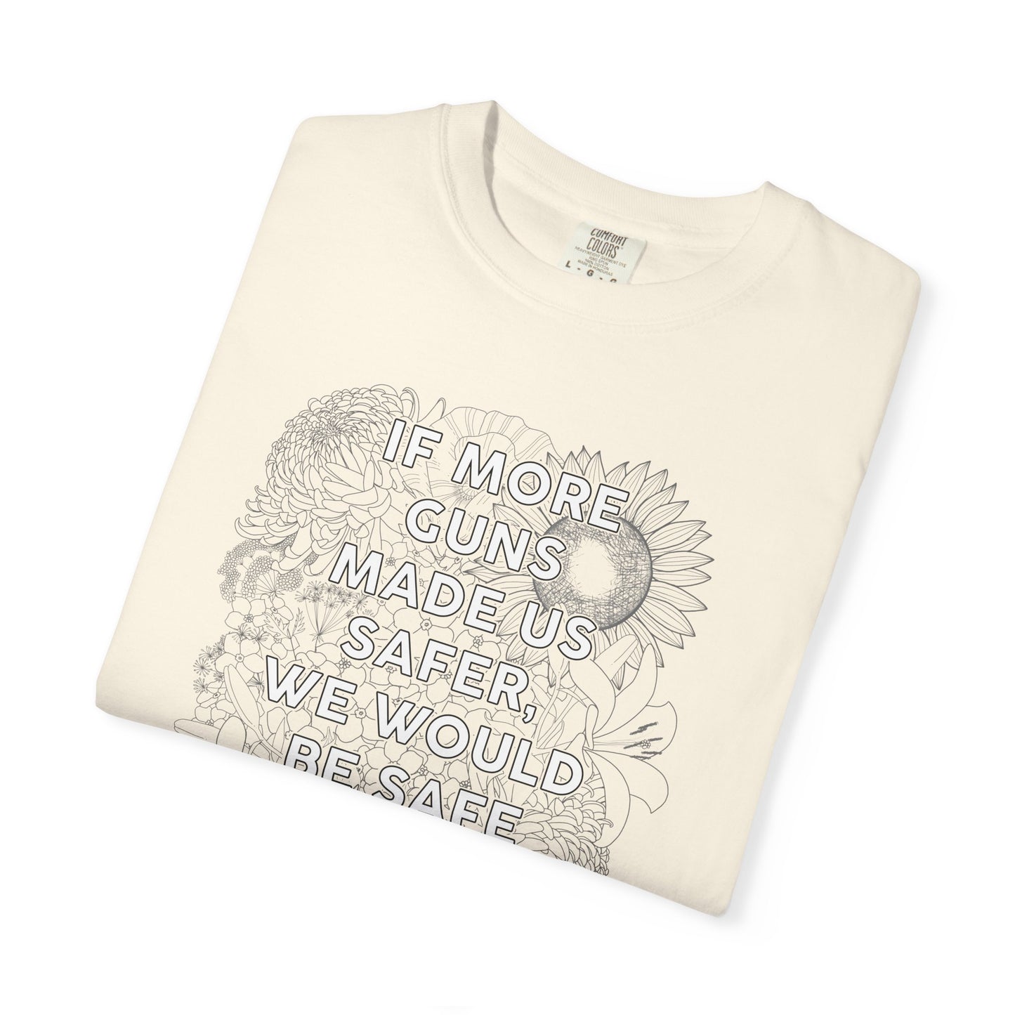 Graphic T-Shirt  "If More Guns Made Us Safer, We Would Be Safe By Now" Statement Tee