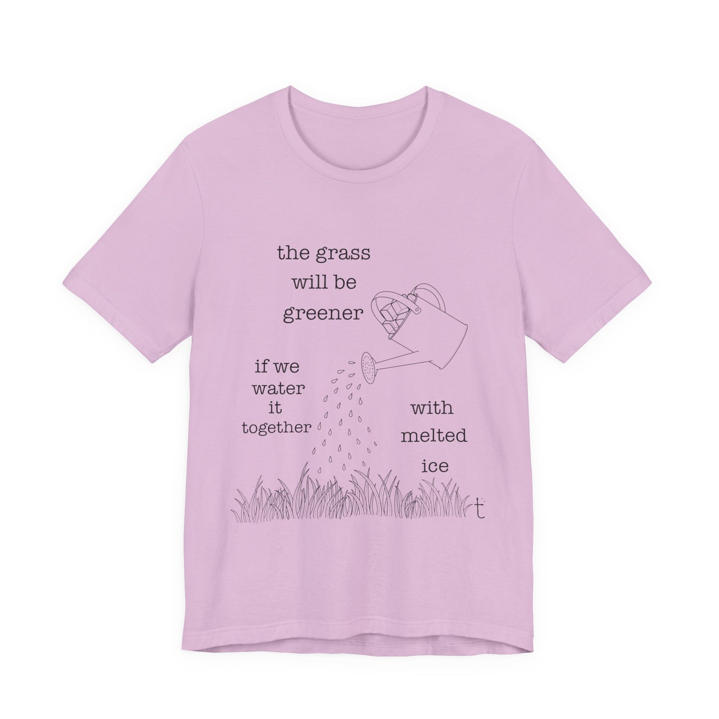 The Grass Will Be Greener Inspirational Shirt, Melt Ice, Gift for Friends, Motivational T-Shirt, Summer Casual Wear, Eco-Friendly
