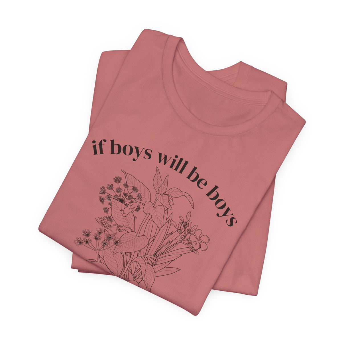If Boys Will Be Boys Floral Tee Feminine Quote Graphic T-Shirt