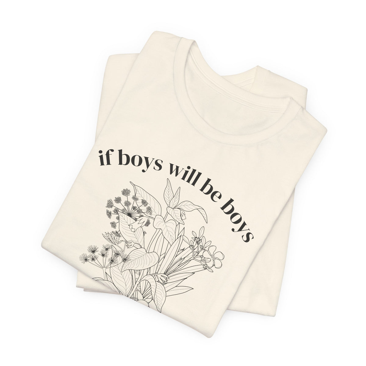 If Boys Will Be Boys Floral Tee Feminine Quote Graphic T-Shirt