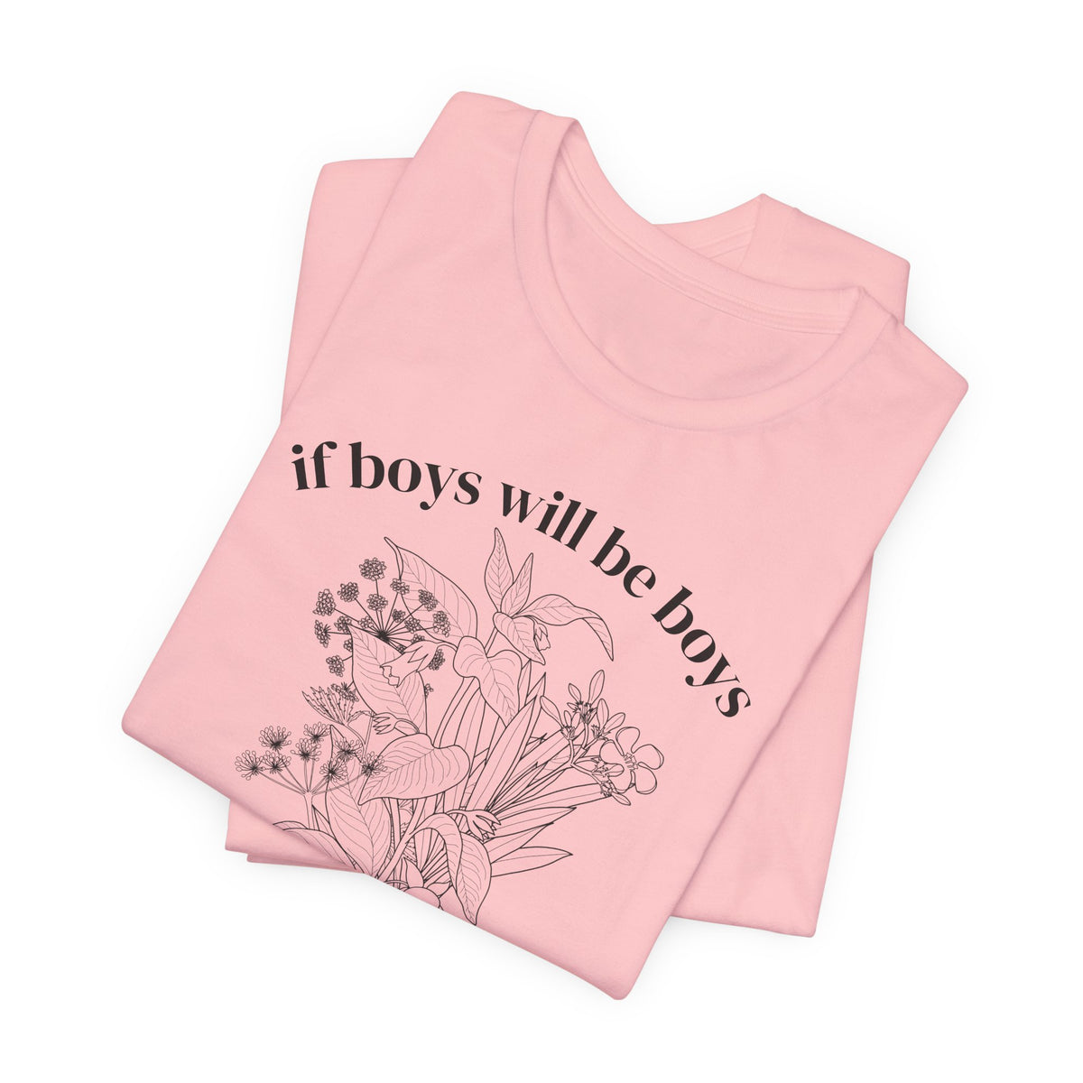If Boys Will Be Boys Floral Tee Feminine Quote Graphic T-Shirt