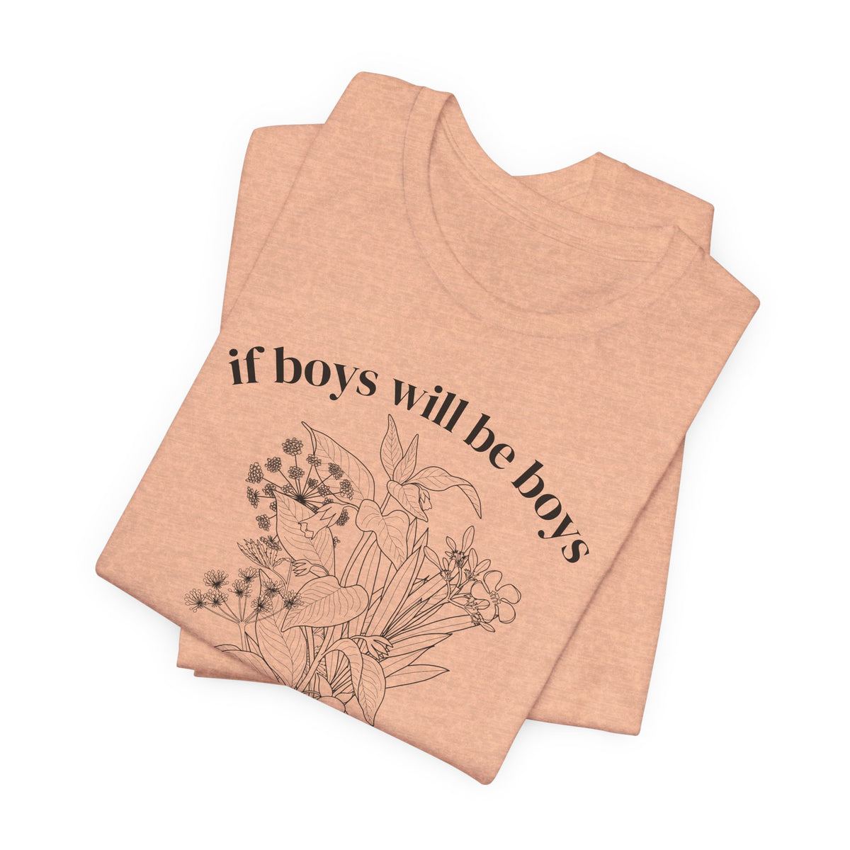 If Boys Will Be Boys Floral Tee Feminine Quote Graphic T-Shirt