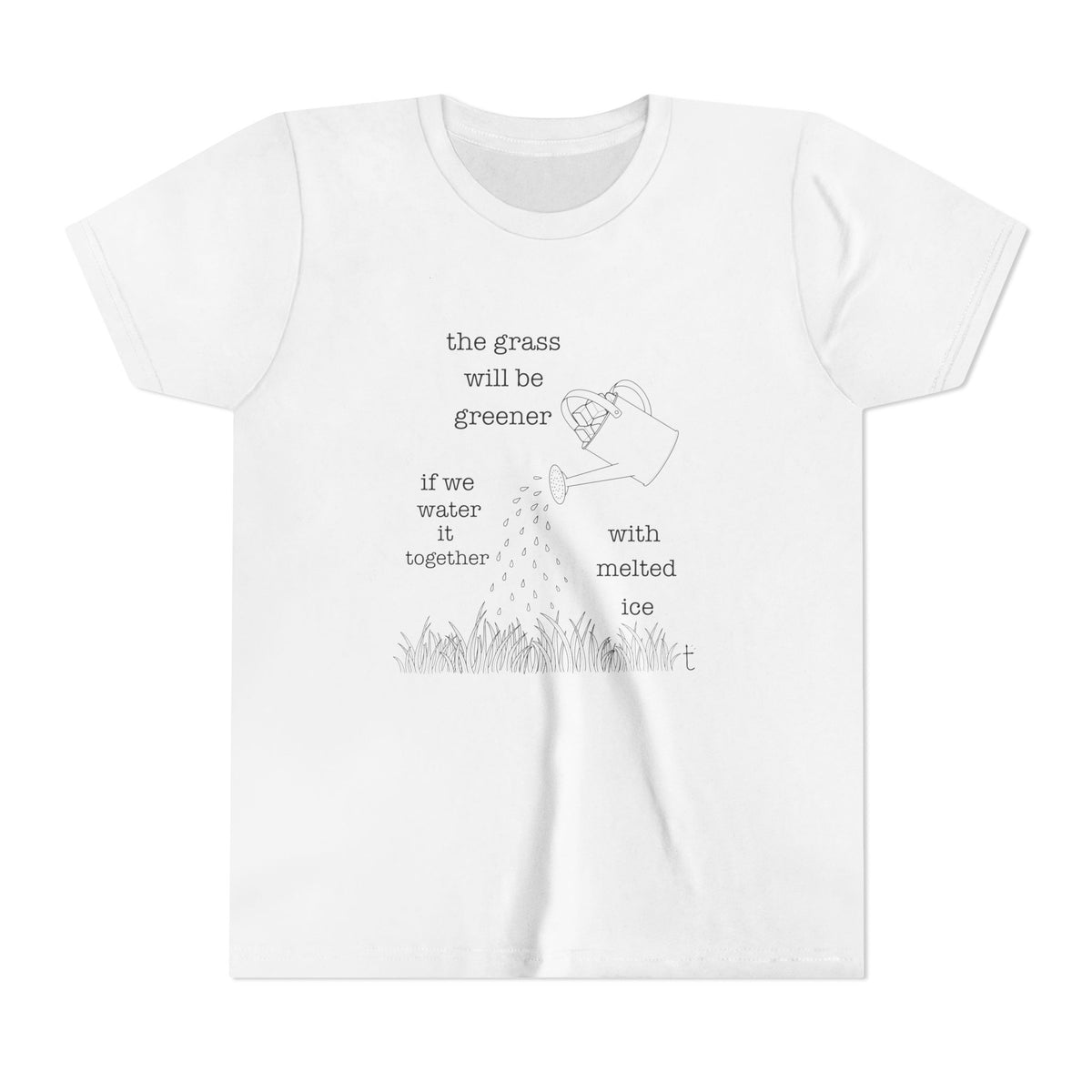 Youth The Grass Will Be Greener if we Water with Melted Ice Shirt