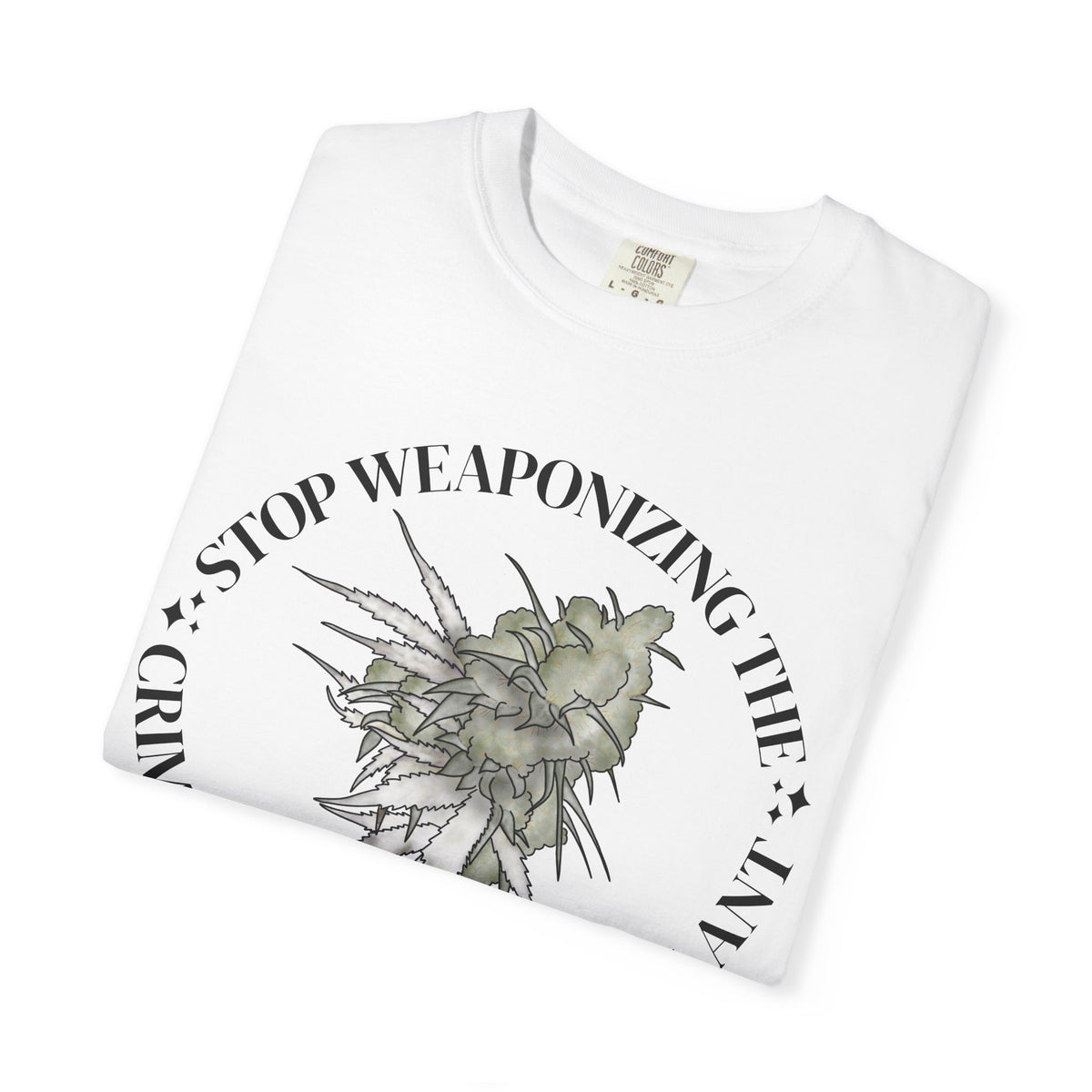Stop Weaponizing the Criminalization of a plant Floral Graphic Tee