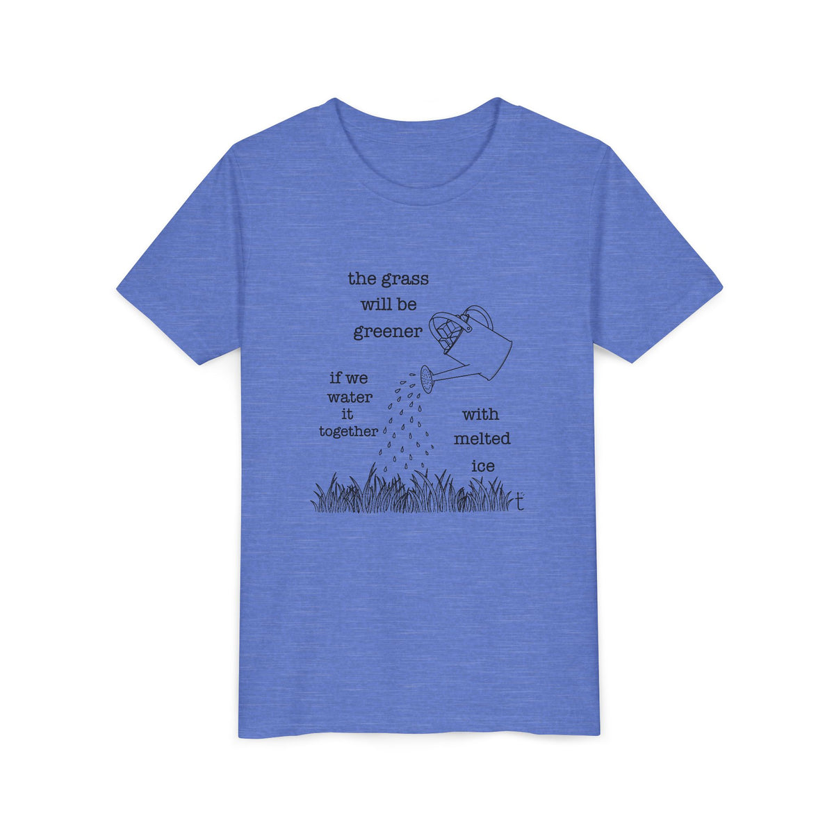 Youth The Grass Will Be Greener if we Water with Melted Ice Shirt