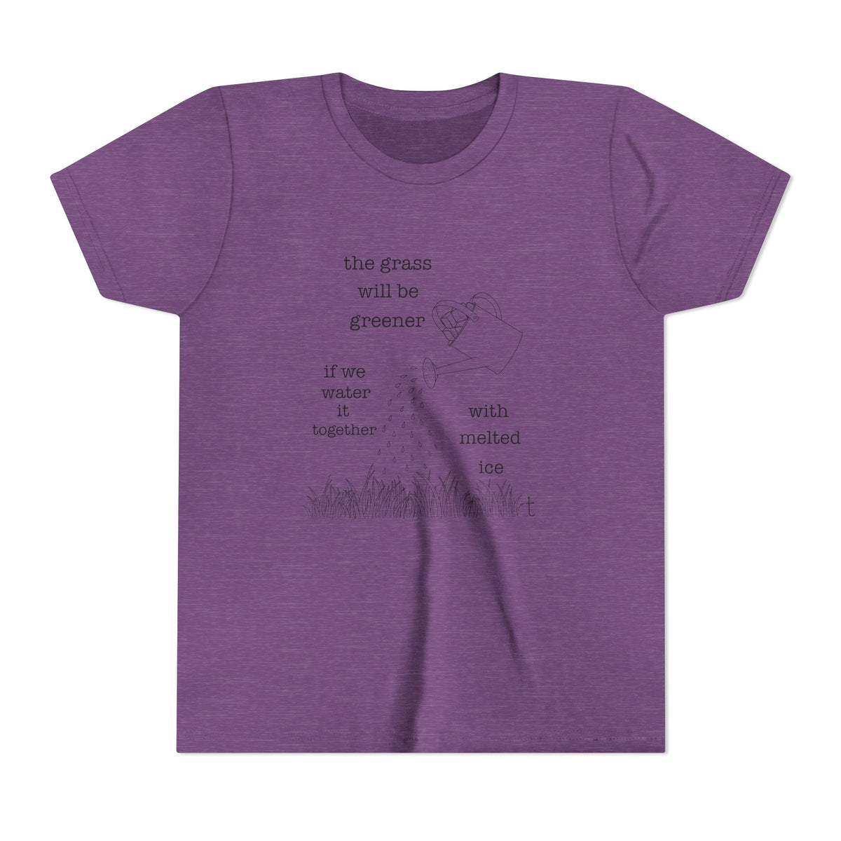 Youth The Grass Will Be Greener if we Water with Melted Ice Shirt