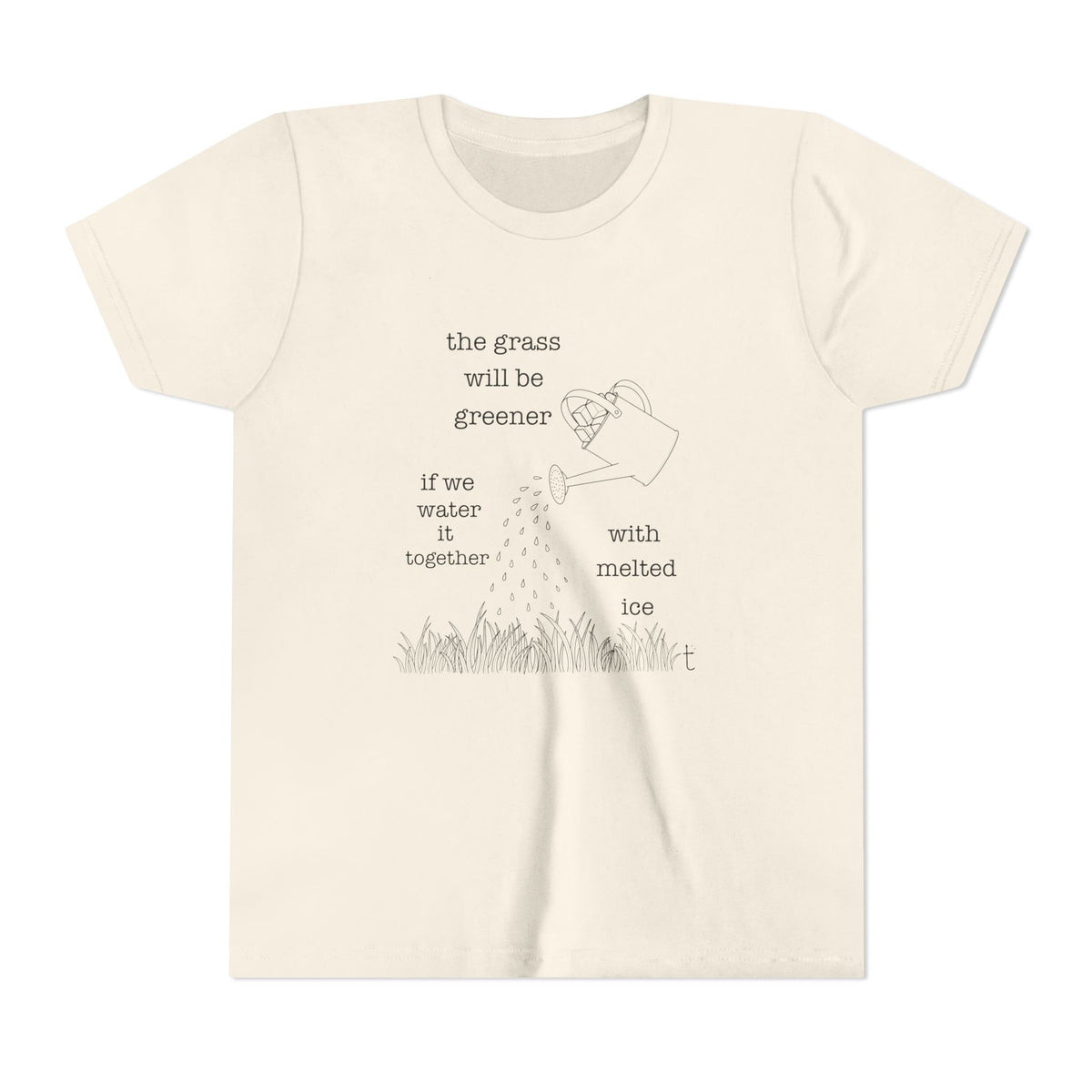 Youth The Grass Will Be Greener if we Water with Melted Ice Shirt