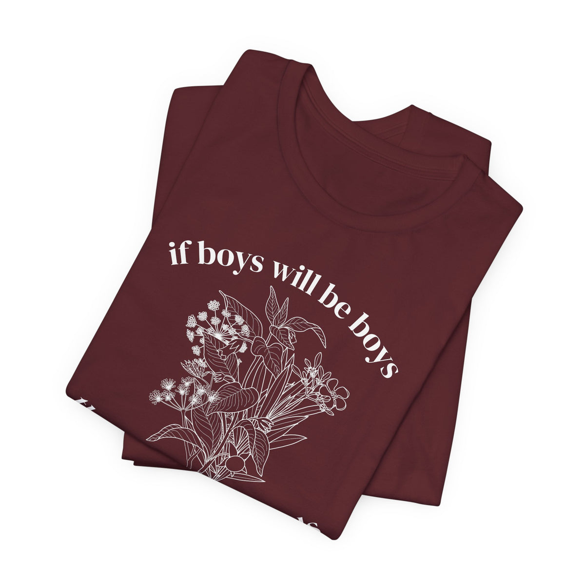If Boys Will Be Boys Floral Tee Feminine Quote Graphic T-Shirt