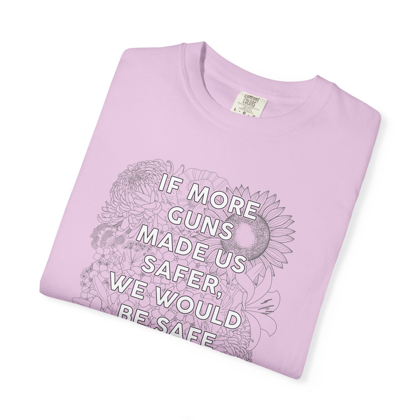 Graphic T-Shirt  "If More Guns Made Us Safer, We Would Be Safe By Now" Statement Tee