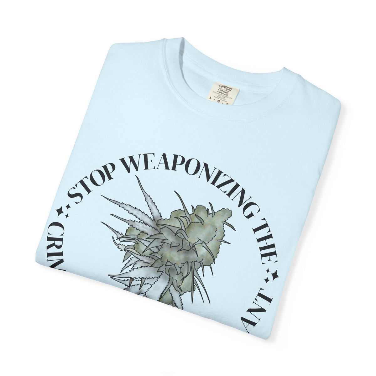 Stop Weaponizing the Criminalization of a plant Floral Graphic Tee