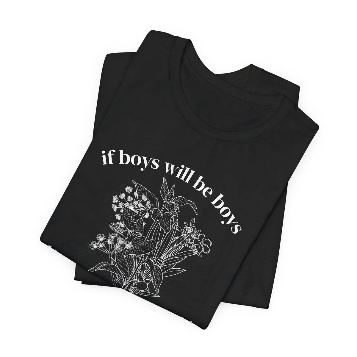 If Boys Will Be Boys Floral Tee Feminine Quote Graphic T-Shirt