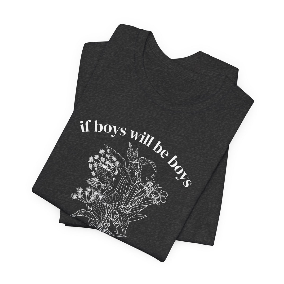 If Boys Will Be Boys Floral Tee Feminine Quote Graphic T-Shirt