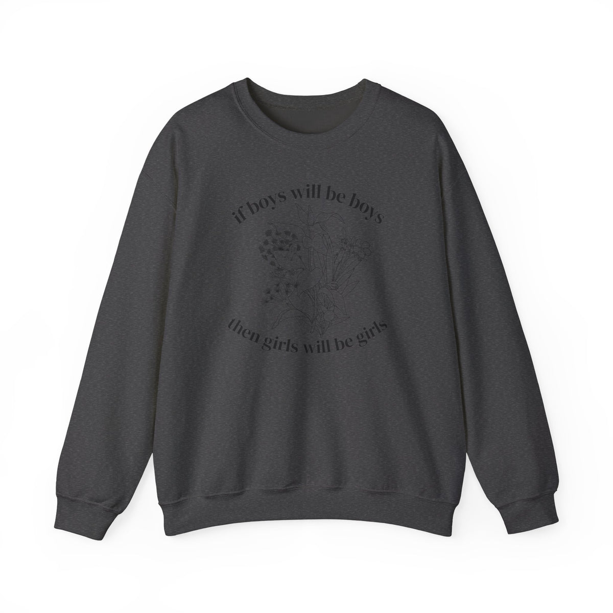 Crewneck Sweatshirt  "If Boys Will Be Boys Then Girls Will Be Girls" Floral Graphic