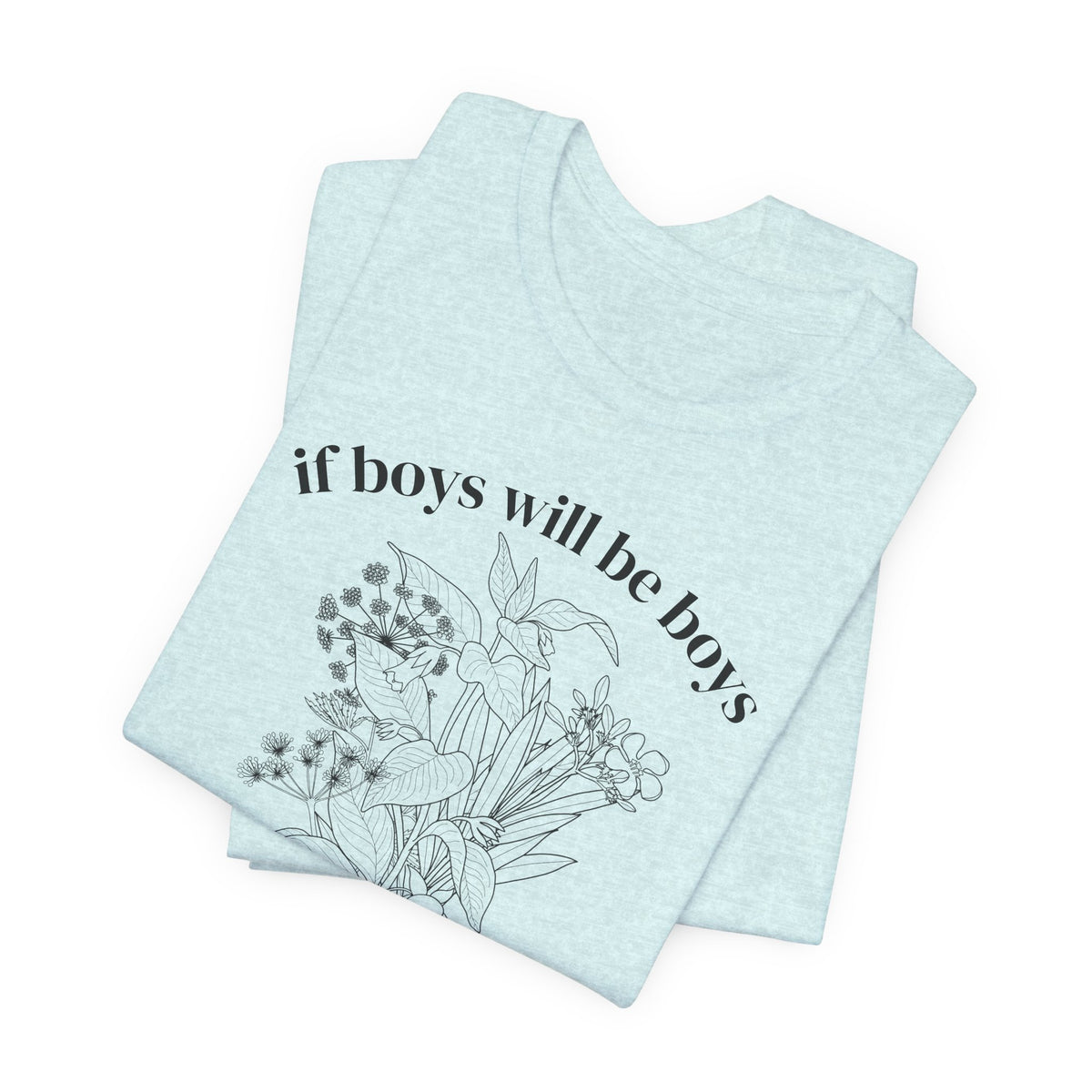 If Boys Will Be Boys Floral Tee Feminine Quote Graphic T-Shirt