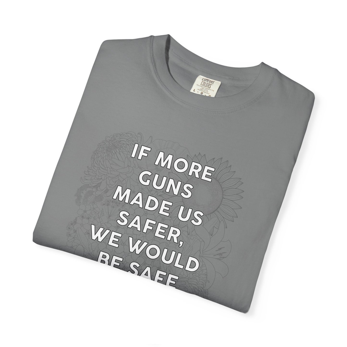 Graphic T-Shirt  "If More Guns Made Us Safer, We Would Be Safe By Now" Statement Tee