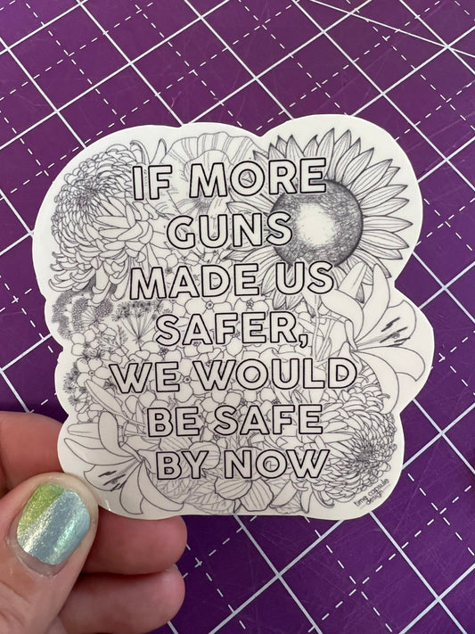 If More Guns Made Us Safer, We Would be Safe by Now Sticker