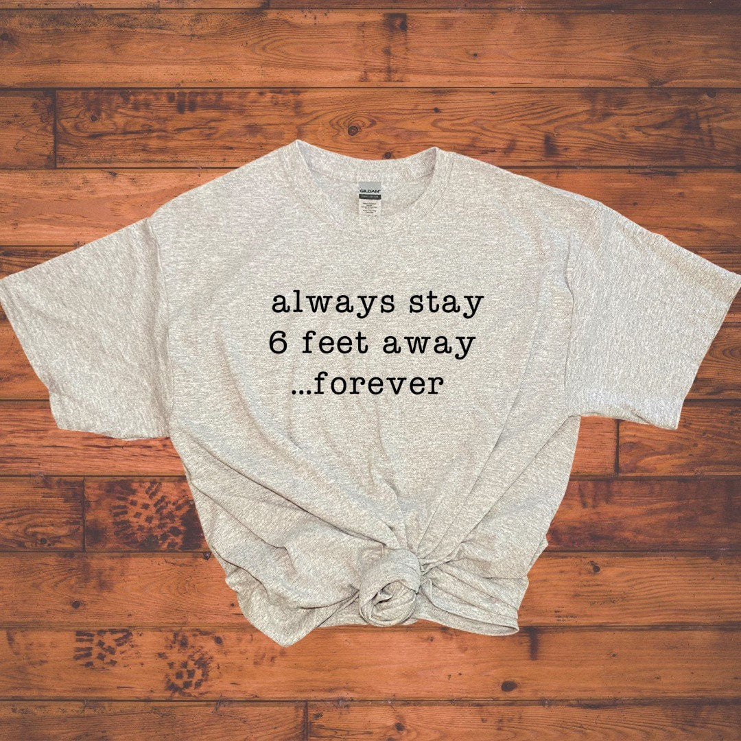 Stay Six Feet Away Forever Shirt