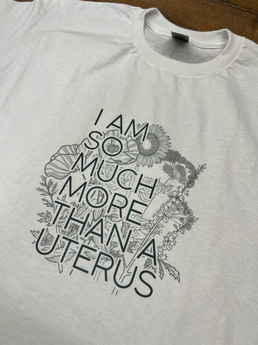 I am So Much More Than A Uterus FLORAL T Shirt