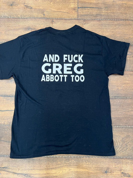 Fuck Ted Cruz and Fuck Greg Abbott too front and back SHIRT