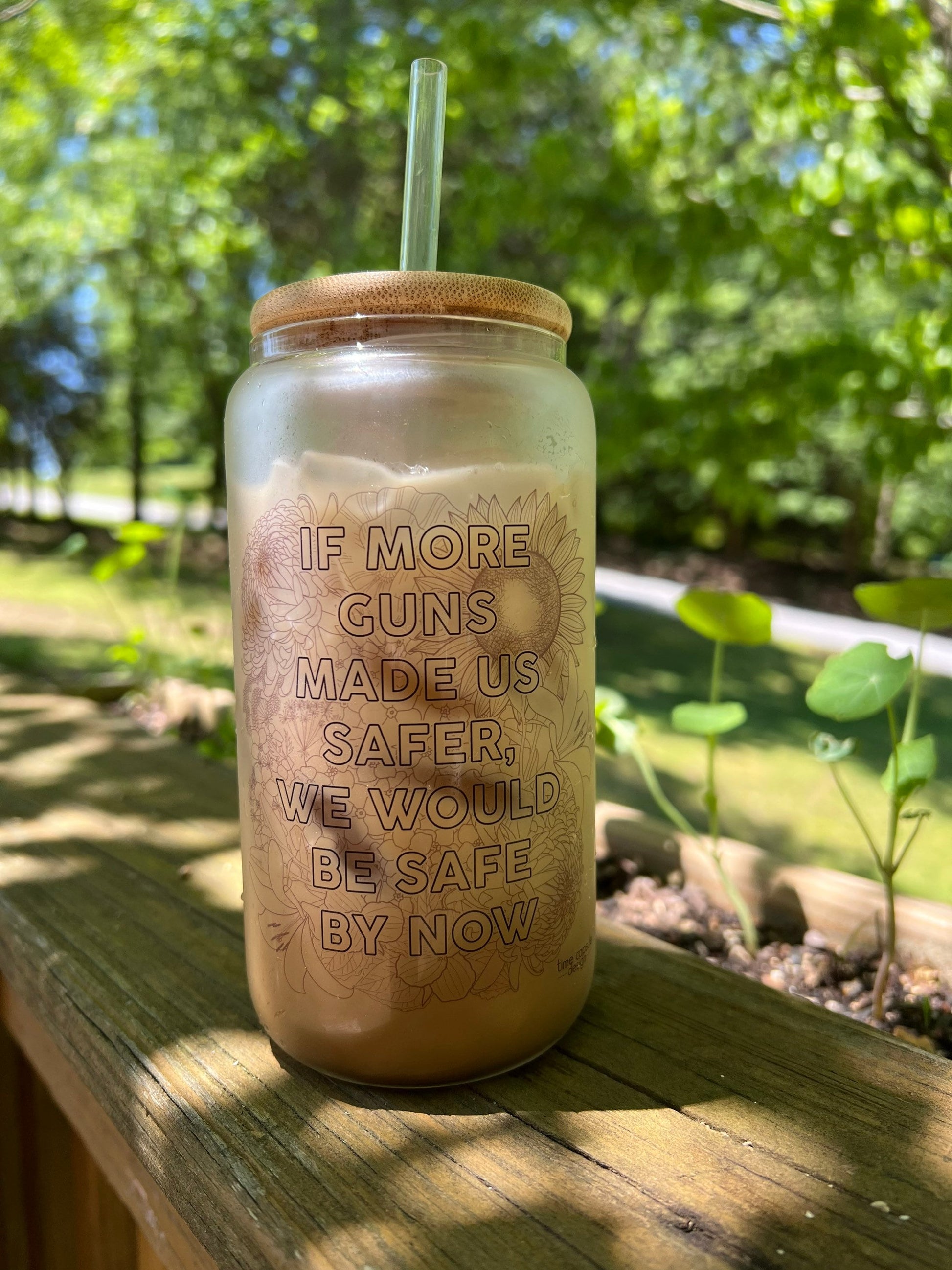 If More Guns Made Us Safer, We Would Be Safe By Now Glass Can with Bamboo Lid and Straw
